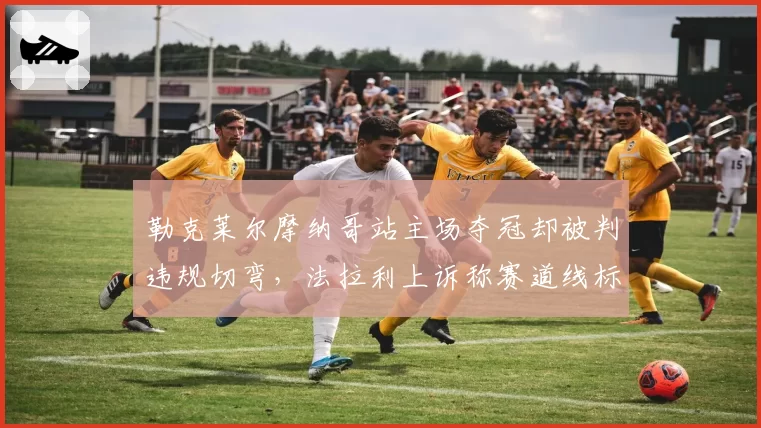 勒克莱尔摩纳哥站主场夺冠却被判违规切弯,法拉利上诉称赛道线标注有误