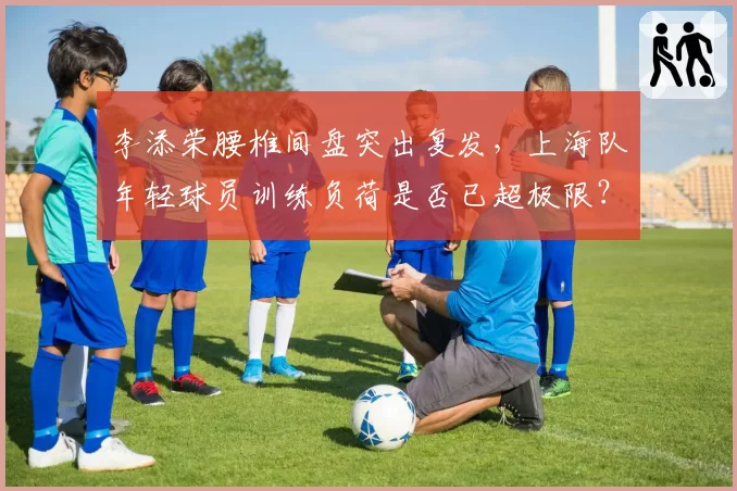 李添荣腰椎间盘突出复发，上海队年轻球员训练负荷是否已超极限？