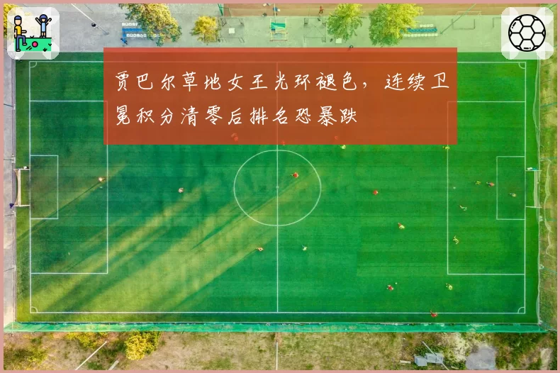 贾巴尔草地女王光环褪色,连续卫冕积分清零后排名恐暴跌