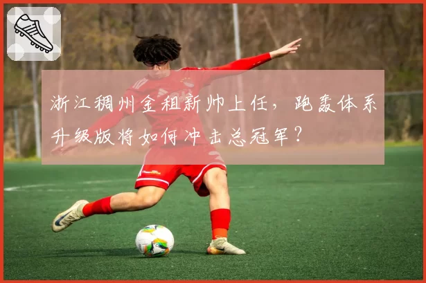 浙江稠州金租新帅上任，跑轰体系升级版将如何冲击总冠军？